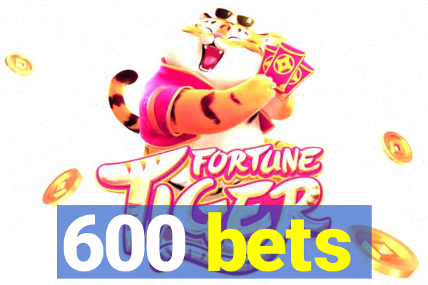 600 bets